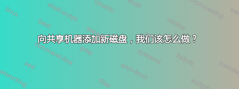 向共享机器添加新磁盘，我们该怎么做？