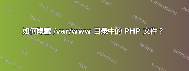 如何隐藏 /var/www 目录中的 PHP 文件？