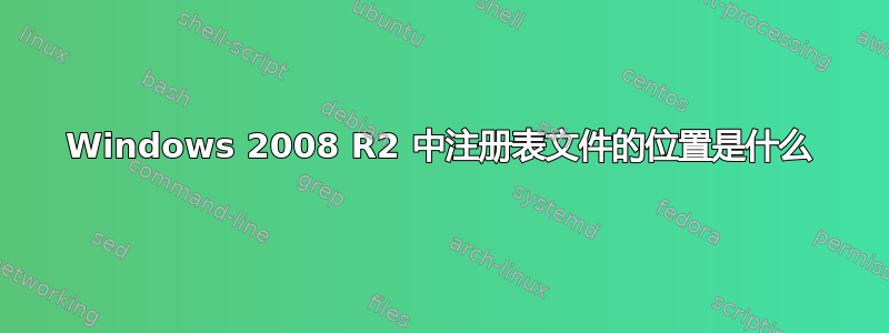 Windows 2008 R2 中注册表文件的位置是什么