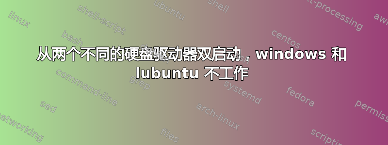 从两个不同的硬盘驱动器双启动，windows 和 lubuntu 不工作