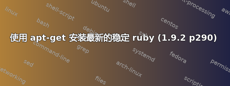 使用 apt-get 安装最新的稳定 ruby​​ (1.9.2 p290)