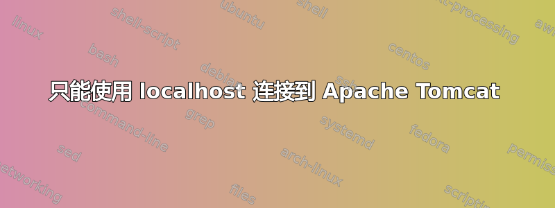 只能使用 localhost 连接到 Apache Tomcat