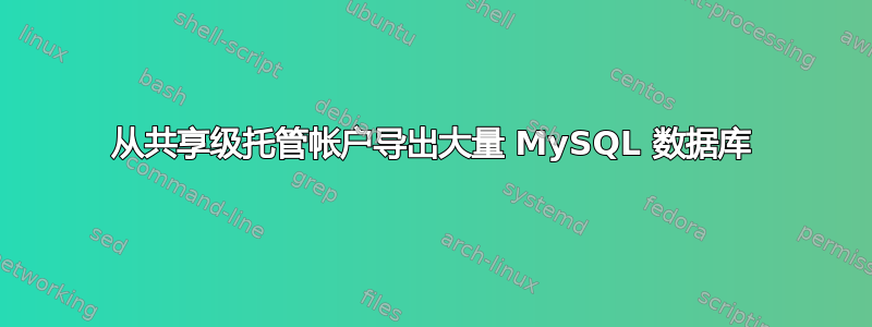 从共享级托管帐户导出大量 MySQL 数据库