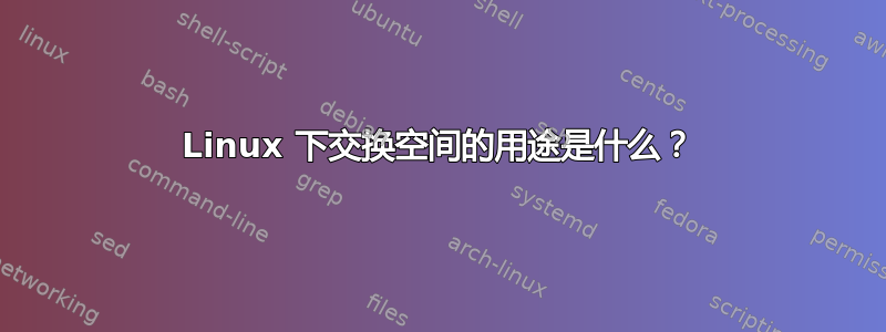 Linux 下交换空间的用途是什么？