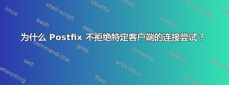 为什么 Postfix 不拒绝特定客户端的连接尝试？