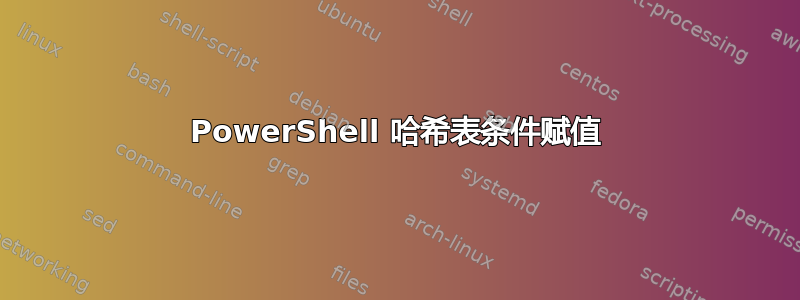 PowerShell 哈希表条件赋值