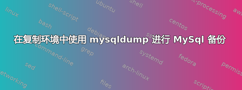 在复制环境中使用 mysqldump 进行 MySql 备份