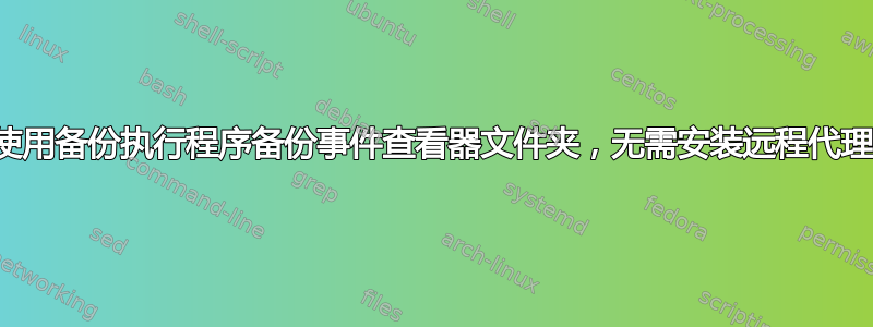 使用备份执行程序备份事件查看器文件夹，无需安装远程代理