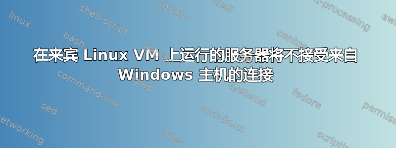 在来宾 Linux VM 上运行的服务器将不接受来自 Windows 主机的连接