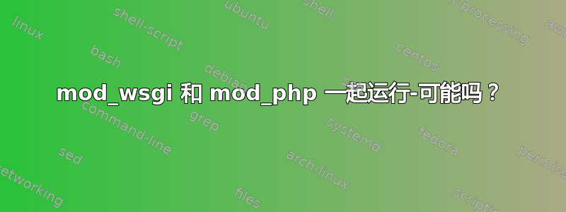 mod_wsgi 和 mod_php 一起运行-可能吗？