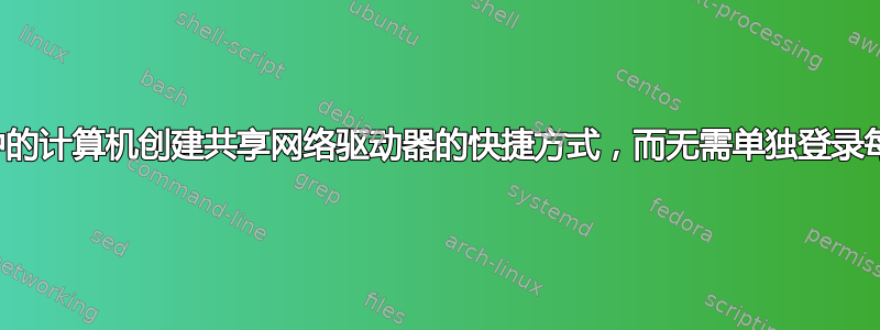 如何为域中的计算机创建共享网络驱动器的快捷方式，而无需单独登录每台计算机