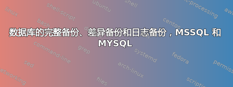 数据库的完整备份、差异备份和日志备份，MSSQL 和 MYSQL