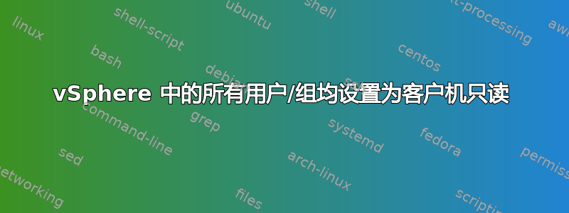 vSphere 中的所有用户/组均设置为客户机只读