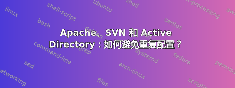 Apache、SVN 和 Active Directory：如何避免重复配置？