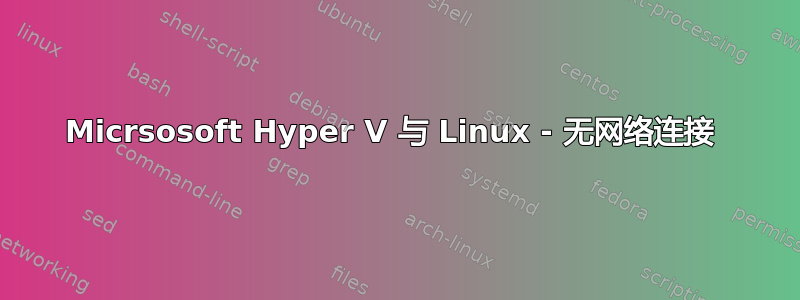 Micrsosoft Hyper V 与 Linux - 无网络连接 