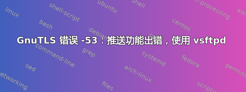 GnuTLS 错误 -53：推送功能出错，使用 vsftpd