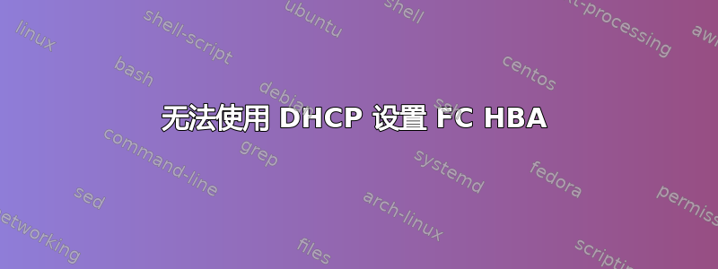 无法使用 DHCP 设置 FC HBA