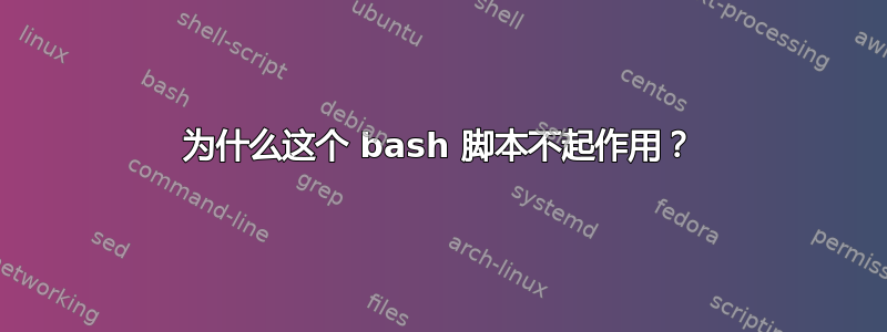 为什么这个 bash 脚本不起作用？