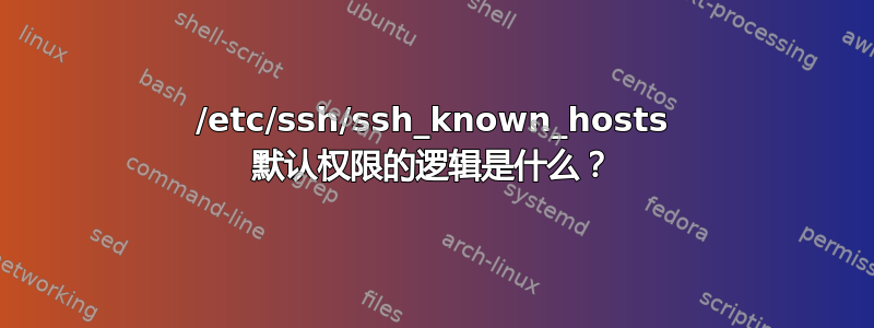 /etc/ssh/ssh_known_hosts 默认权限的逻辑是什么？