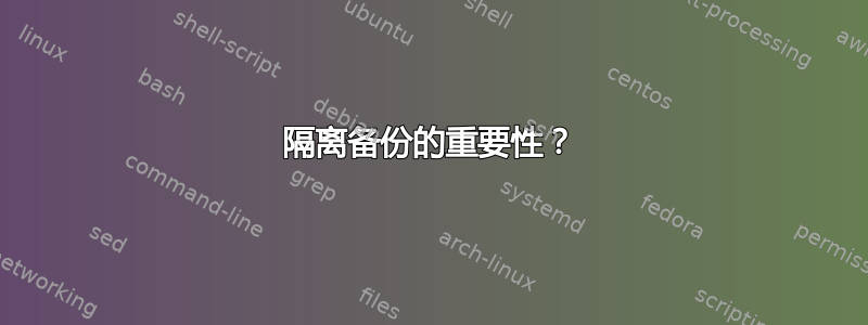 隔离备份的重要性？