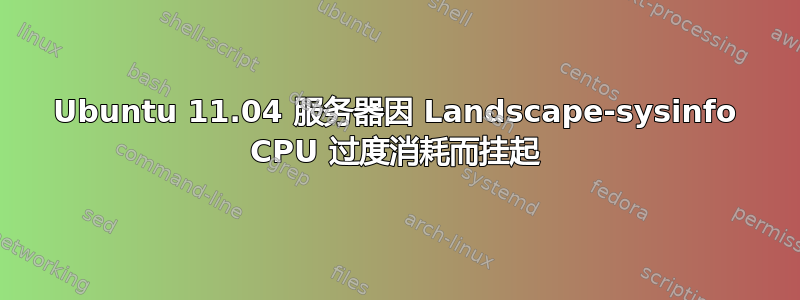 Ubuntu 11.04 服务器因 Landscape-sysinfo CPU 过度消耗而挂起