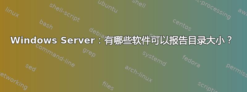 Windows Server：有哪些软件可以报告目录大小？