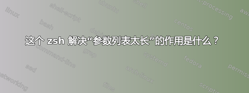 这个 zsh 解决“参数列表太长”的作用是什么？