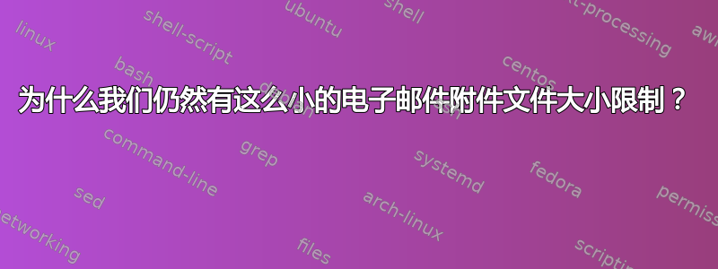 为什么我们仍然有这么小的电子邮件附件文件大小限制？ 