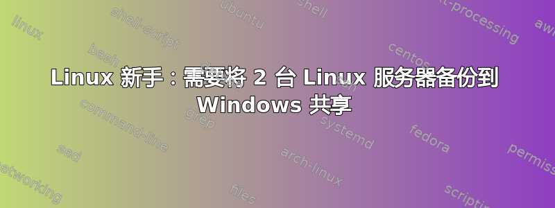 Linux 新手：需要将 2 台 Linux 服务器备份到 Windows 共享