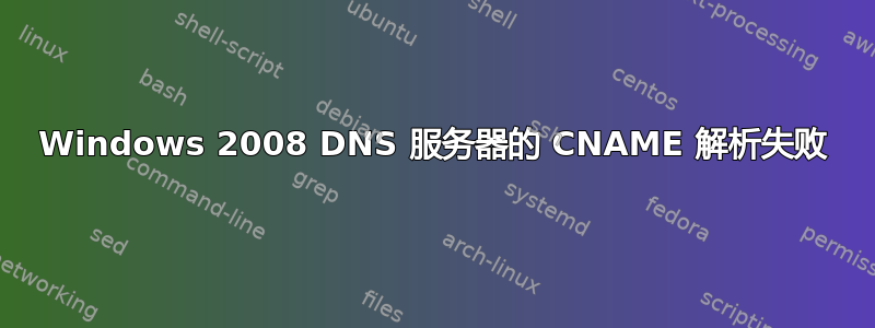 Windows 2008 DNS 服务器的 CNAME 解析失败