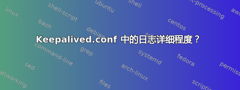 Keepalived.conf 中的日志详细程度？