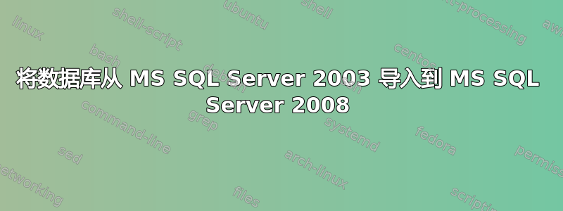 将数据库从 MS SQL Server 2003 导入到 MS SQL Server 2008