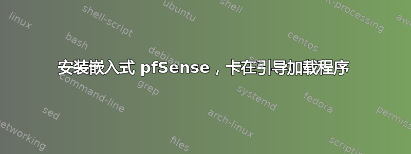 安装嵌入式 pfSense，卡在引导加载程序