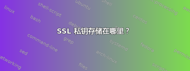 SSL 私钥存储在哪里？