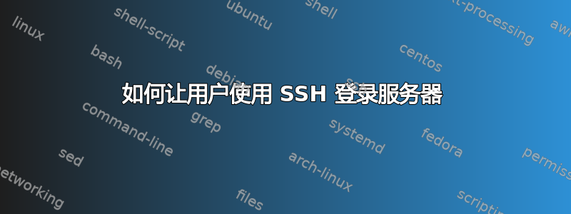 如何让用户使用 SSH 登录服务器