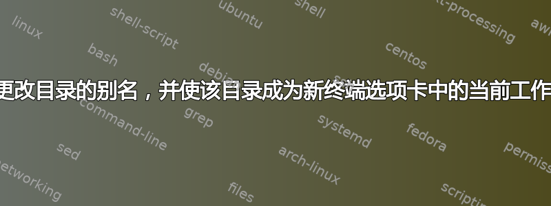 创建更改目录的别名，并使该目录成为新终端选项卡中的当前工作目录