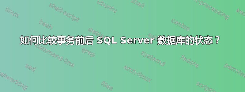 如何比较事务前后 SQL Server 数据库的状态？