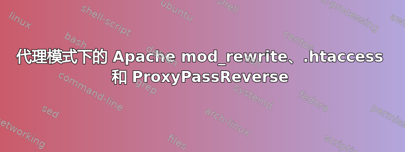 代理模式下的 Apache mod_rewrite、.htaccess 和 ProxyPassReverse