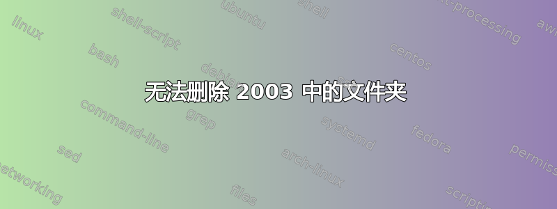 无法删除 2003 中的文件夹