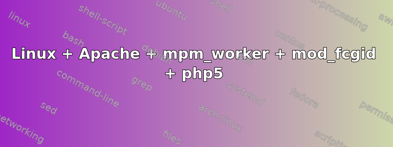 Linux + Apache + mpm_worker + mod_fcgid + php5