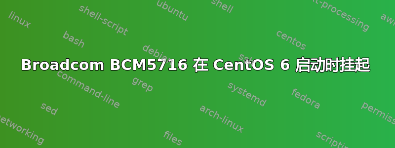 Broadcom BCM5716 在 CentOS 6 启动时挂起