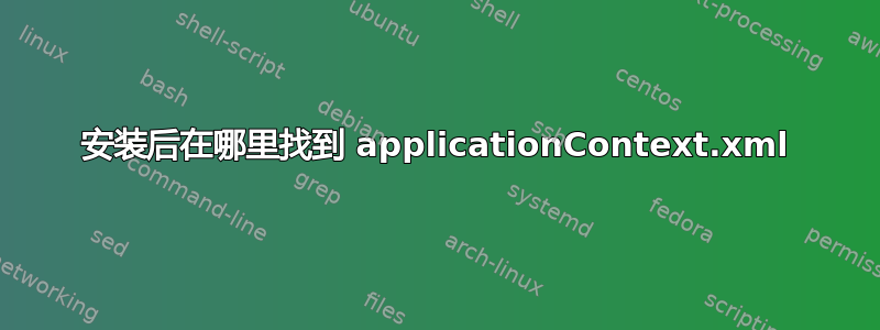 安装后在哪里找到 applicationContext.xml