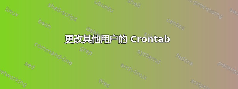 更改其他用户的 Crontab