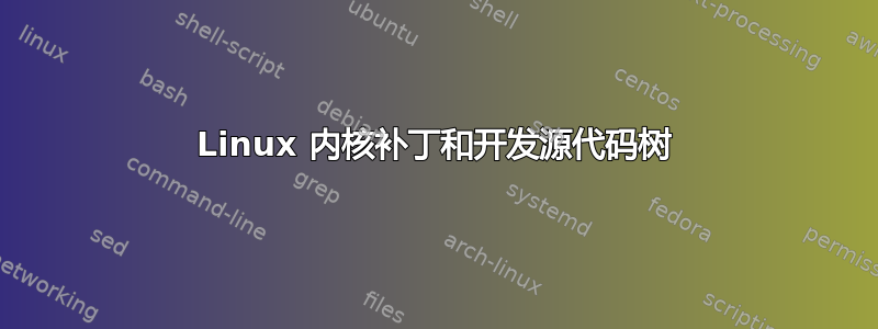 Linux 内核补丁和开发源代码树