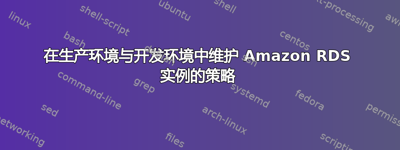 在生产环境与开发环境中维护 Amazon RDS 实例的策略