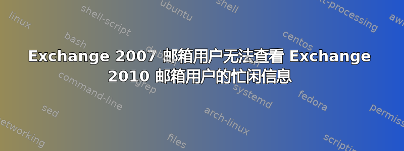 Exchange 2007 邮箱用户无法查看 Exchange 2010 邮箱用户的忙闲信息