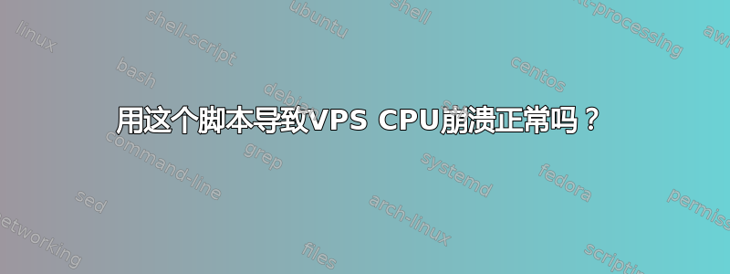 用这个脚本导致VPS CPU崩溃正常吗？