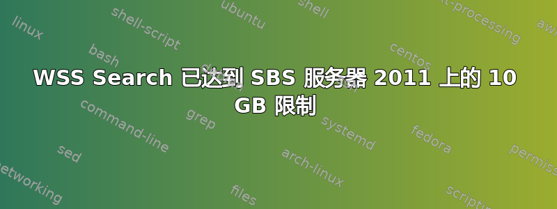 WSS Search 已达到 SBS 服务器 2011 上的 10 GB 限制