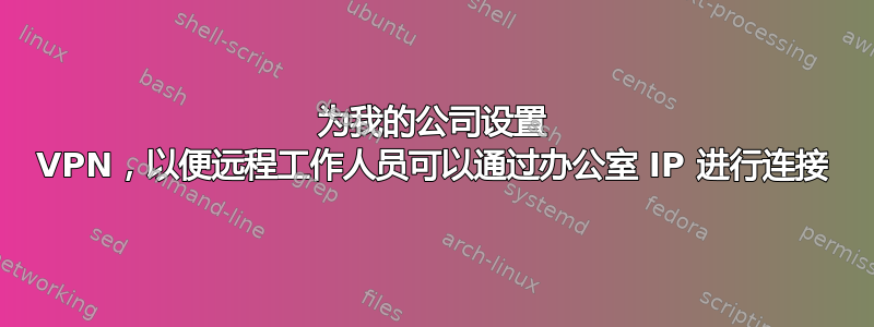 为我的公司设置 VPN，以便远程工作人员可以通过办公室 IP 进行连接