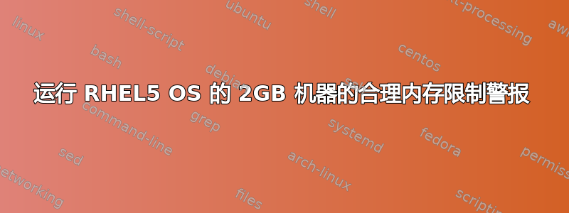 运行 RHEL5 OS 的 2GB 机器的合理内存限制警报